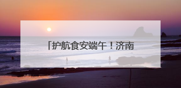 护航食安端午！济南市场监管开展粽子类食品安全专项检查