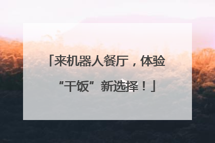 来机器人餐厅，体验“干饭”新选择！