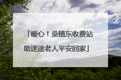 暖心！桑植东收费站助迷途老人平安回家
