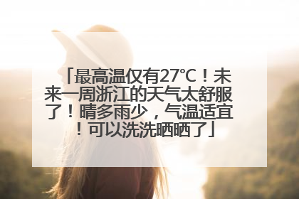 最高温仅有27℃！未来一周浙江的天气太舒服了！晴多雨少，气温适宜！可以洗洗晒晒了
