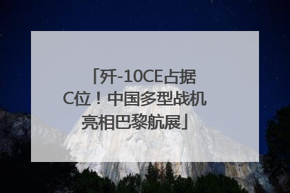 歼-10CE占据C位！中国多型战机亮相巴黎航展