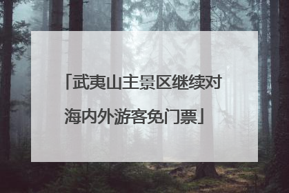 武夷山主景区继续对海内外游客免门票