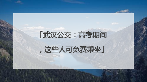 武汉公交：高考期间，这些人可免费乘坐
