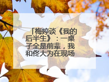 梅婷谈《我的后半生》：一桌子全是前辈，我和佟大为在现场就是“小辈”