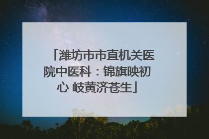 潍坊市市直机关医院中医科：锦旗映初心 岐黄济苍生