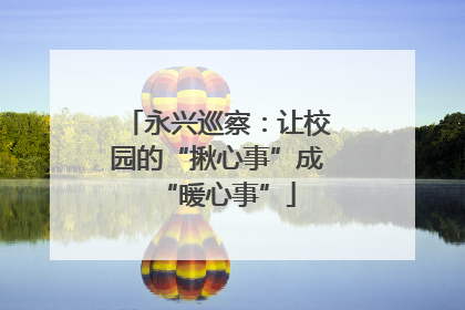 永兴巡察：让校园的“揪心事”成“暖心事”