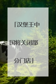 汉堡王中国将关闭部分门店