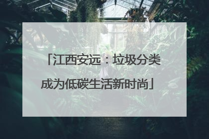 江西安远：垃圾分类成为低碳生活新时尚