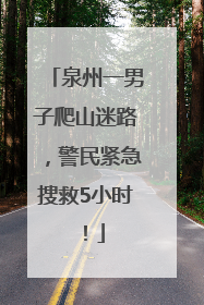 泉州一男子爬山迷路，警民紧急搜救5小时！