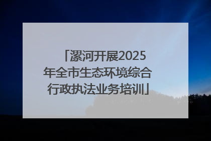 漯河开展2025年全市生态环境综合行政执法业务培训