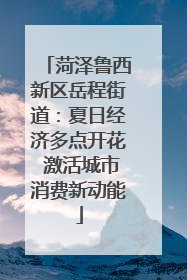 菏泽鲁西新区岳程街道：夏日经济多点开花 激活城市消费新动能