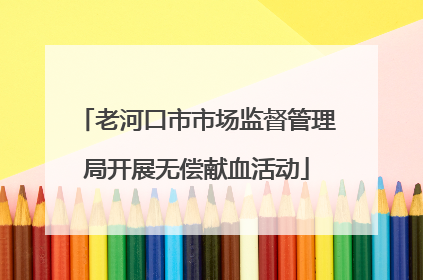老河口市市场监督管理局开展无偿献血活动