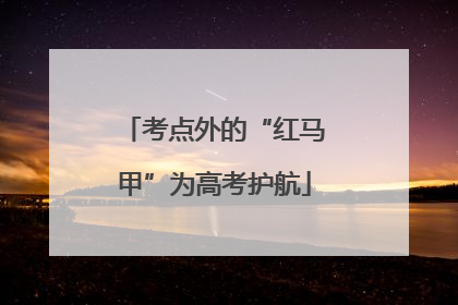 考点外的“红马甲”为高考护航