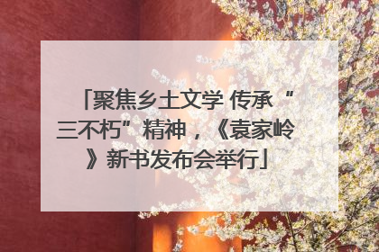 聚焦乡土文学 传承“三不朽”精神，《袁家岭》新书发布会举行