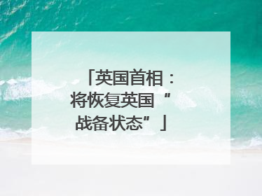 英国首相：将恢复英国“战备状态”