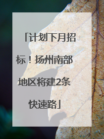计划下月招标！扬州南部地区将建2条快速路