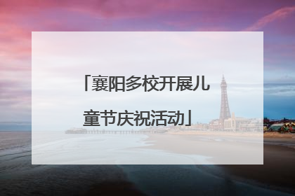 襄阳多校开展儿童节庆祝活动