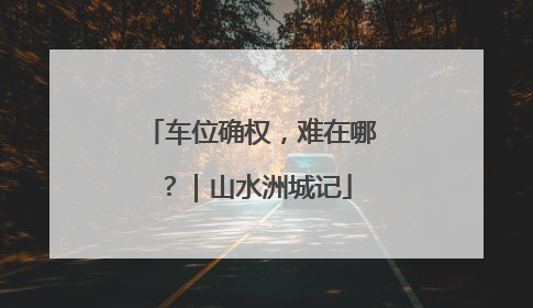 车位确权，难在哪？｜山水洲城记