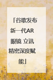 谷歌发布新一代AR眼镜 立讯精密深度赋能