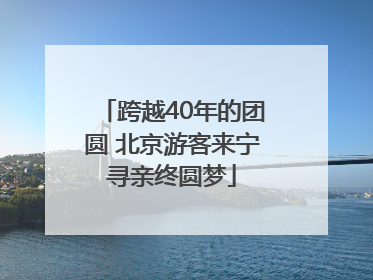跨越40年的团圆 北京游客来宁寻亲终圆梦