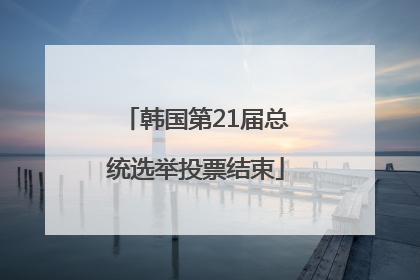 韩国第21届总统选举投票结束