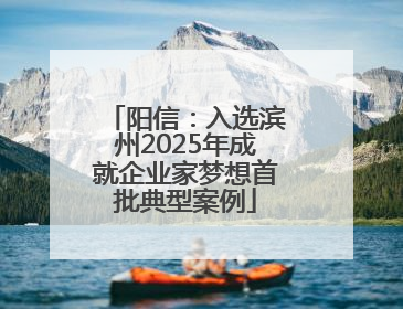 阳信：入选滨州2025年成就企业家梦想首批典型案例