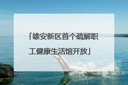 雄安新区首个疏解职工健康生活馆开放