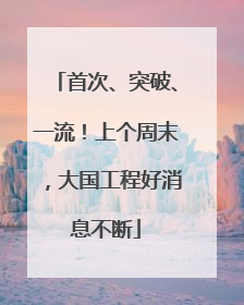 首次、突破、一流！上个周末，大国工程好消息不断