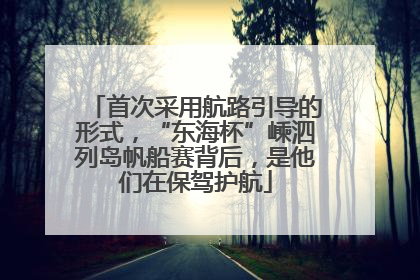 首次采用航路引导的形式，“东海杯”嵊泗列岛帆船赛背后，是他们在保驾护航