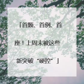首颗、首例、首座！上周末被这些新突破“硬控”