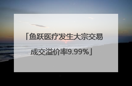 鱼跃医疗发生大宗交易 成交溢价率9.99%