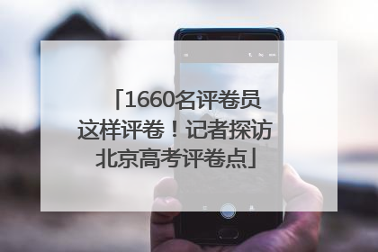 1660名评卷员这样评卷！记者探访北京高考评卷点
