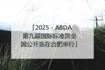 2025・ABDA 第九届国际标准舞全国公开赛在合肥举行