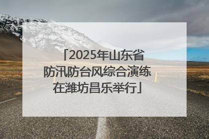 2025年山东省防汛防台风综合演练在潍坊昌乐举行