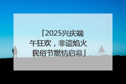 2025兴庆端午狂欢，非遗焰火民俗节燃情启幕