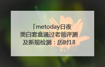 metoday日夜美白套盒通过老爸评测及新规检测：历时182天验证有效性